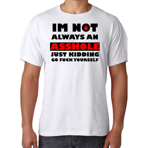 I'm Not Always an Asshole, Just Kidding - T-Shirt