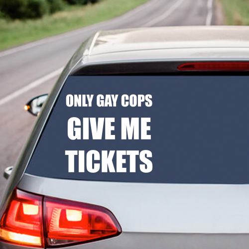 Only Gay Cops Give Me Tickets - Vinyl Decal