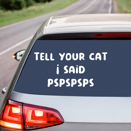 Tell Your Cat I Said Pspspsps - Vinyl Decal