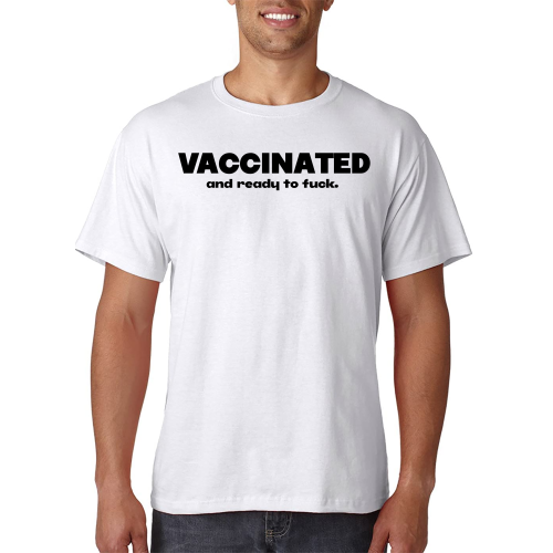 Vaccinated (And Ready to F*ck) - T-Shirt